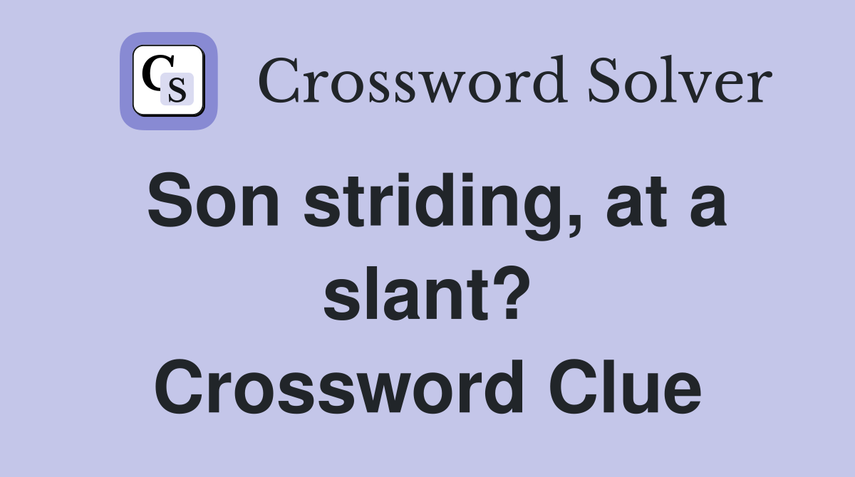 Son striding at a slant? Crossword Clue Answers Crossword Solver